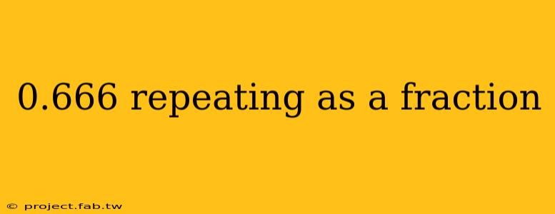 0.666 repeating as a fraction