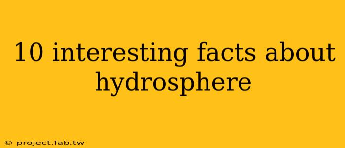 10 interesting facts about hydrosphere