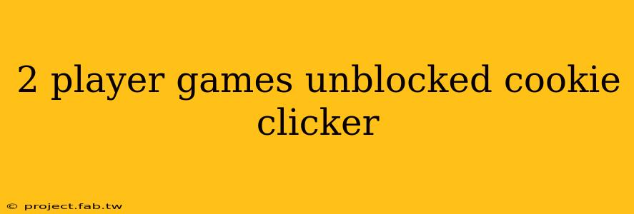 2 player games unblocked cookie clicker