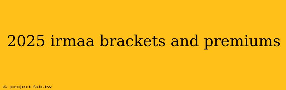 2025 irmaa brackets and premiums