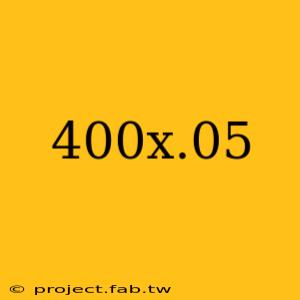 400x.05