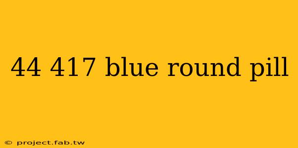 44 417 blue round pill