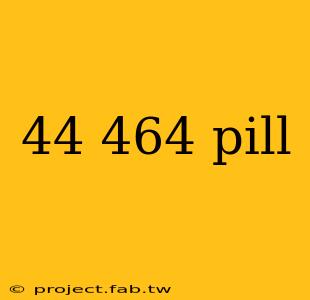 44 464 pill