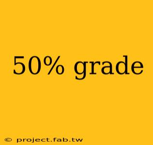 50% grade