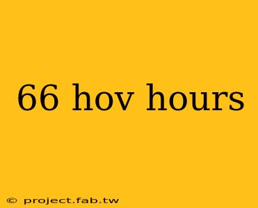 66 hov hours