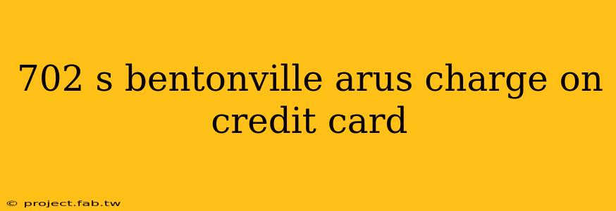 702 s bentonville arus charge on credit card