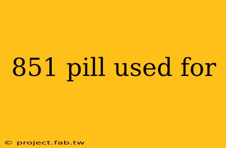 851 pill used for