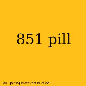 851 pill