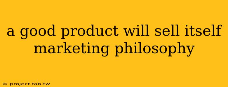 a good product will sell itself marketing philosophy