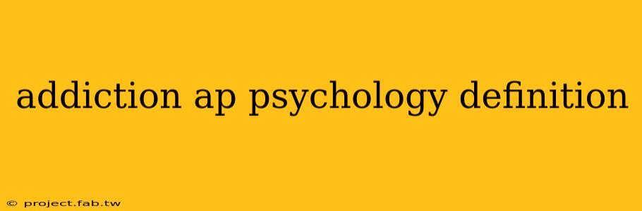 addiction ap psychology definition