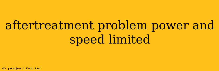 aftertreatment problem power and speed limited