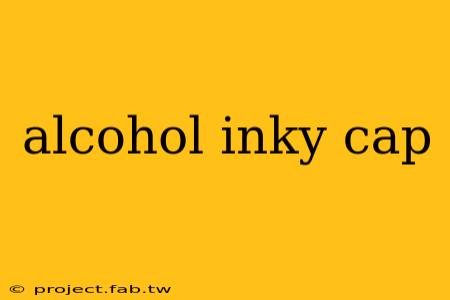 alcohol inky cap