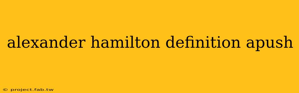 alexander hamilton definition apush