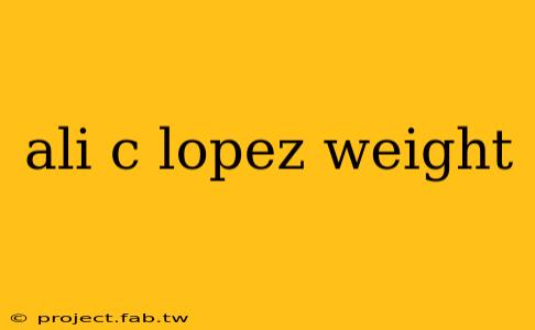 ali c lopez weight