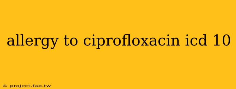 allergy to ciprofloxacin icd 10