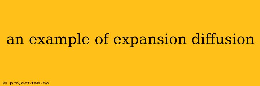 an example of expansion diffusion