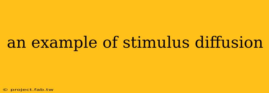 an example of stimulus diffusion