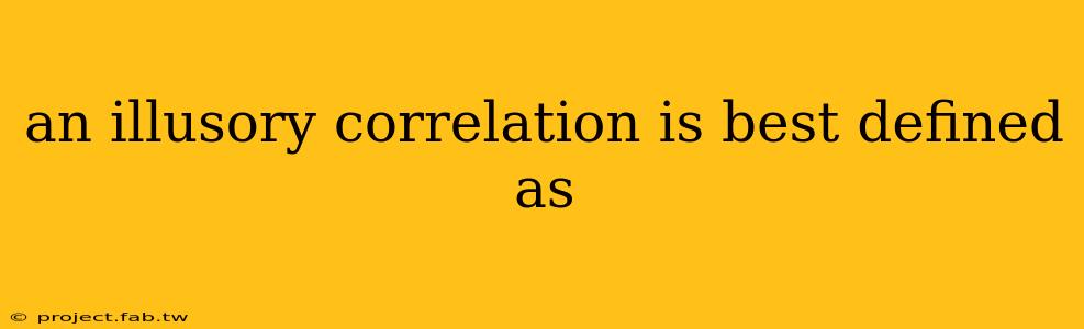 an illusory correlation is best defined as