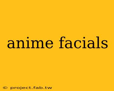 anime facials