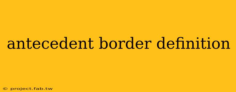 antecedent border definition