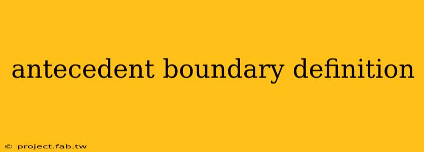 antecedent boundary definition