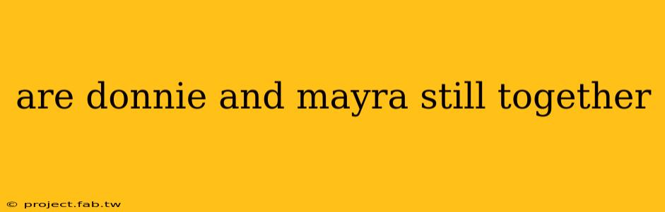 are donnie and mayra still together