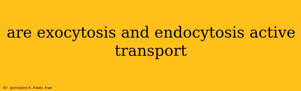 are exocytosis and endocytosis active transport