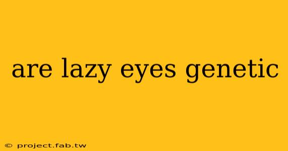 are lazy eyes genetic