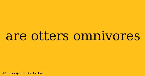 are otters omnivores