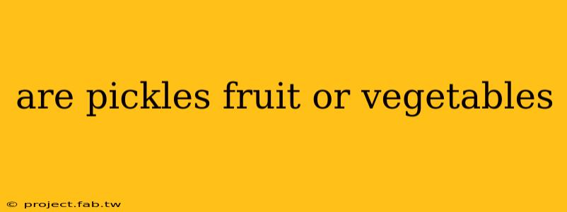 are pickles fruit or vegetables