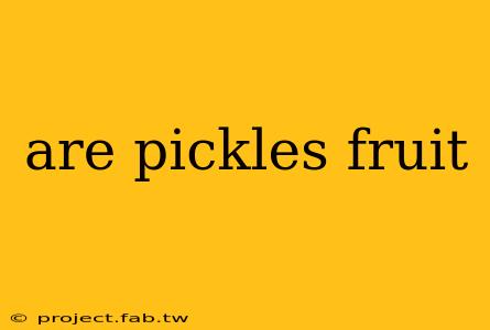 are pickles fruit