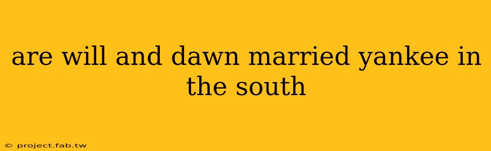 are will and dawn married yankee in the south