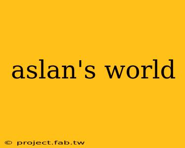 aslan's world