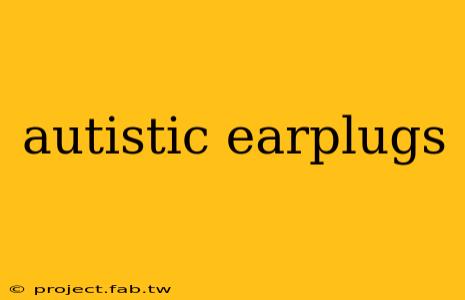 autistic earplugs