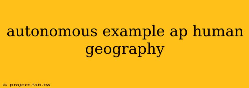 autonomous example ap human geography