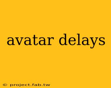 avatar delays