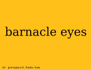 barnacle eyes