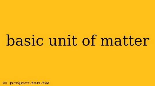 basic unit of matter