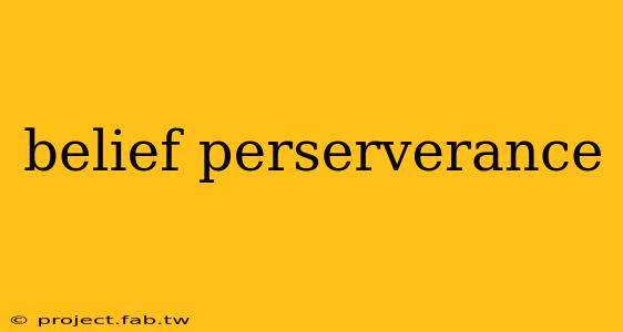 belief perserverance