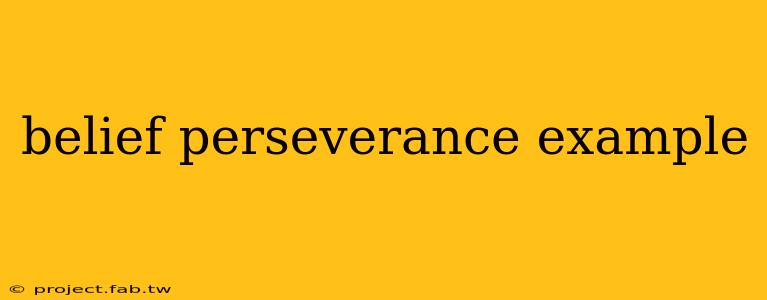 belief perseverance example