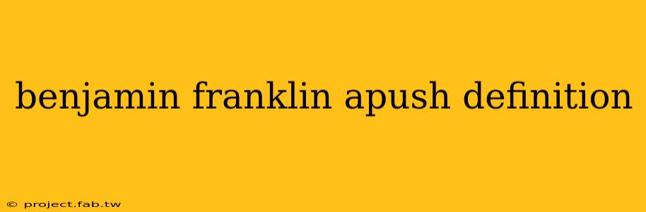 benjamin franklin apush definition