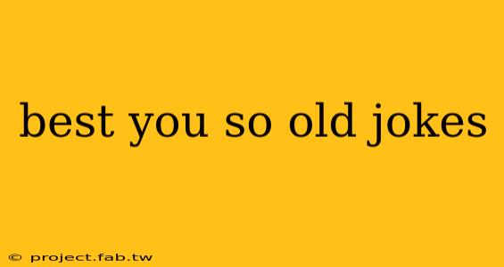 best you so old jokes