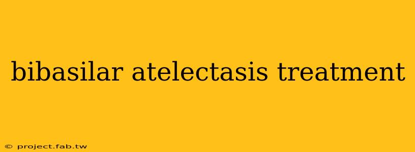 bibasilar atelectasis treatment