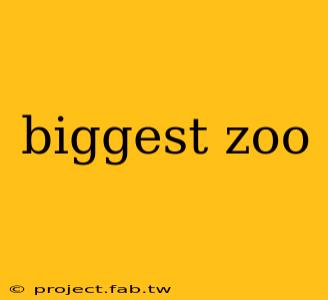 biggest zoo