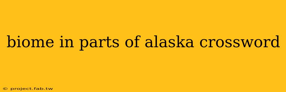 biome in parts of alaska crossword