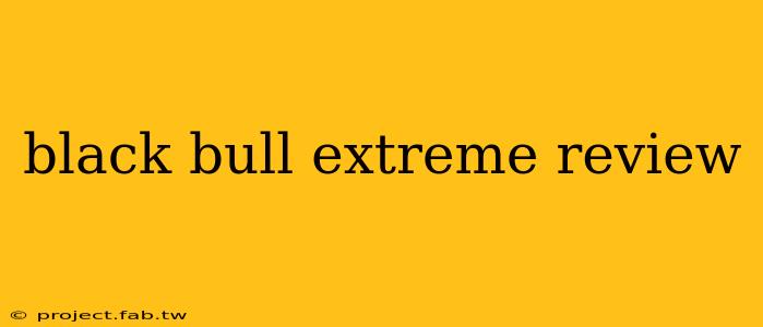 black bull extreme review