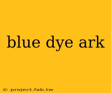 blue dye ark