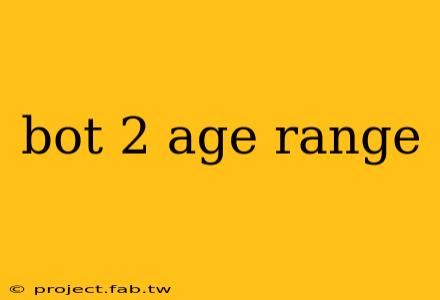 bot 2 age range