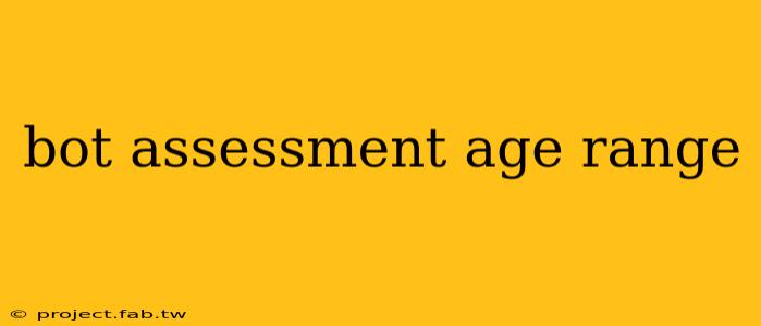 bot assessment age range