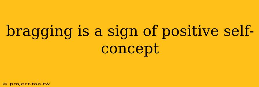 bragging is a sign of positive self-concept